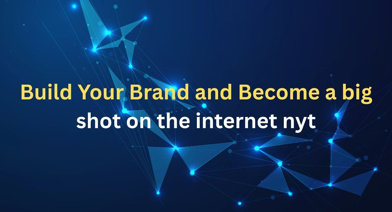 How to Build Your Brand and Become a big shot on the internet nyt