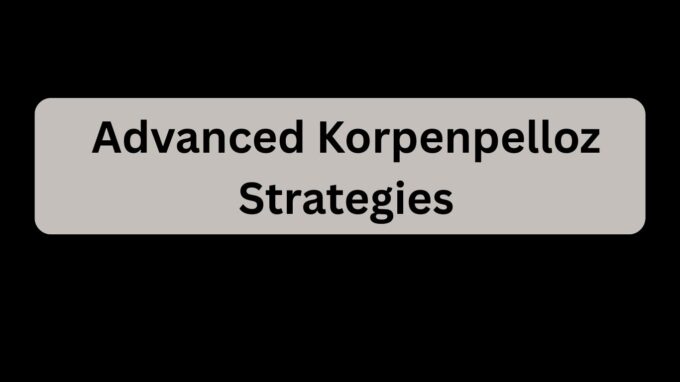 Advanced Korpenpelloz Strategies for Seasoned Players