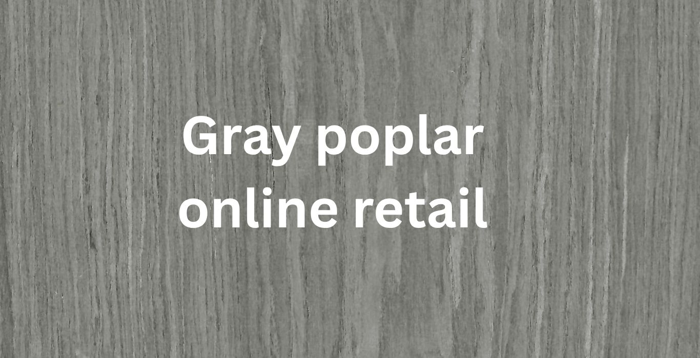 The Future of Gray Poplar Online Retail Markets